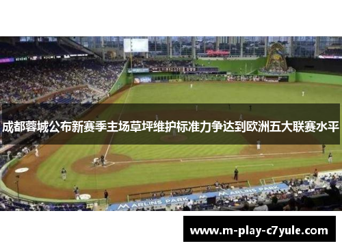 成都蓉城公布新赛季主场草坪维护标准力争达到欧洲五大联赛水平