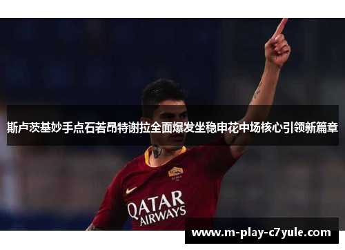 斯卢茨基妙手点石若昂特谢拉全面爆发坐稳申花中场核心引领新篇章